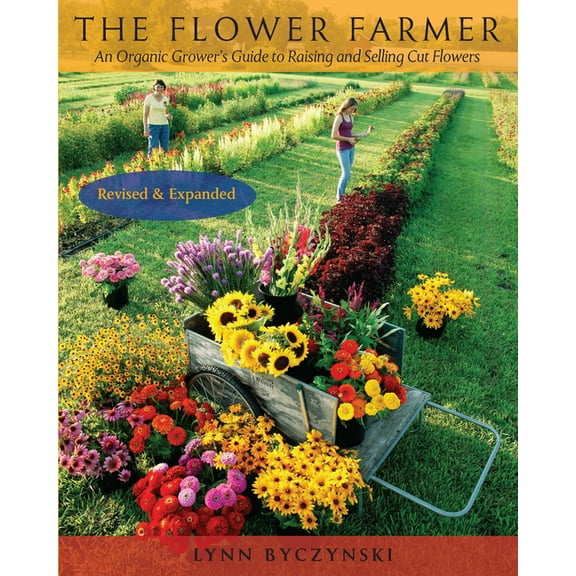 The Flower Farmer: An Organic Grower's Guide to Raising and Selling Cut Flowers, 2nd Edition, (Paperback)