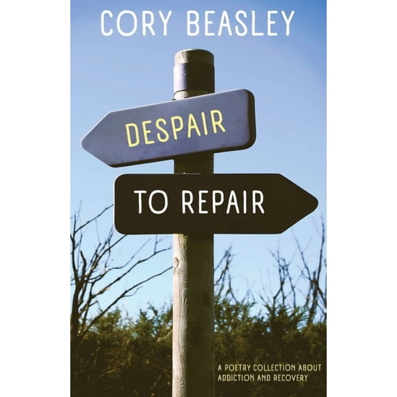 Despair to Repair: A Poetry Collection of Addiction, Recovery, and Life, (Paperback)