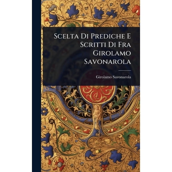 Scelta Di Prediche E Scritti Di Fra Girolamo Savonarola, (Hardcover)