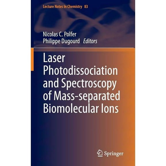 Lecture Notes in Chemistry Laser Photodissociation and Spectroscopy of Mass-Separated Biomolecular Ions, Book 83, (Hardcover)