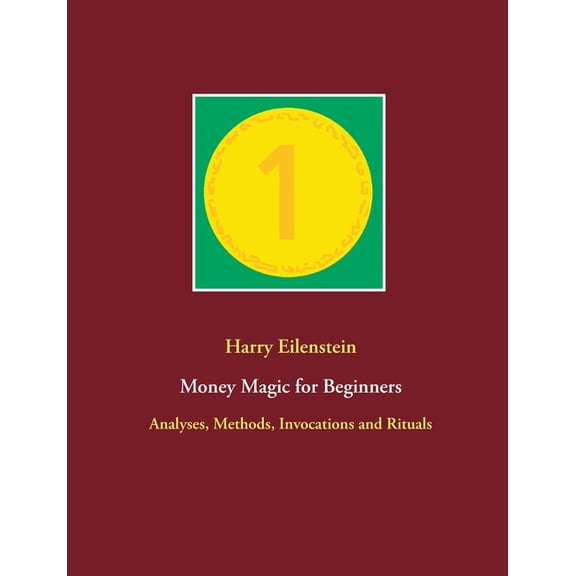 Money Magic for Beginners: Analyses, Methods, Invocations and Rituals, (Paperback)