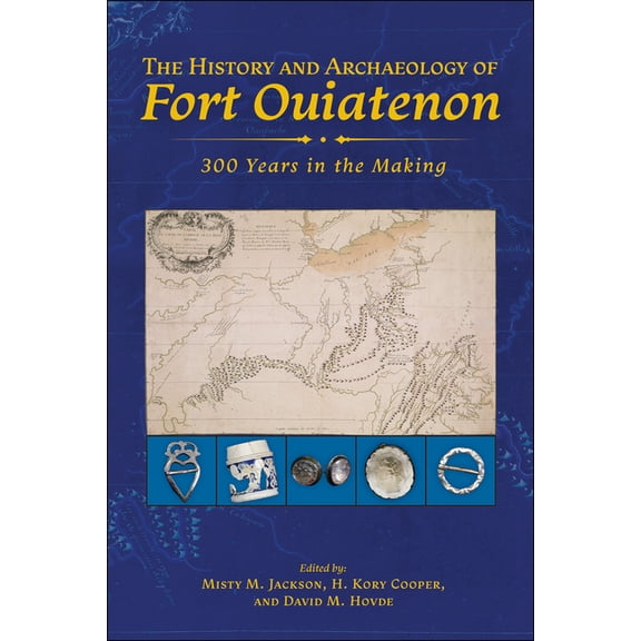 The History and Archaeology of Fort Ouiatenon: 300 Years in the Making, (Paperback)