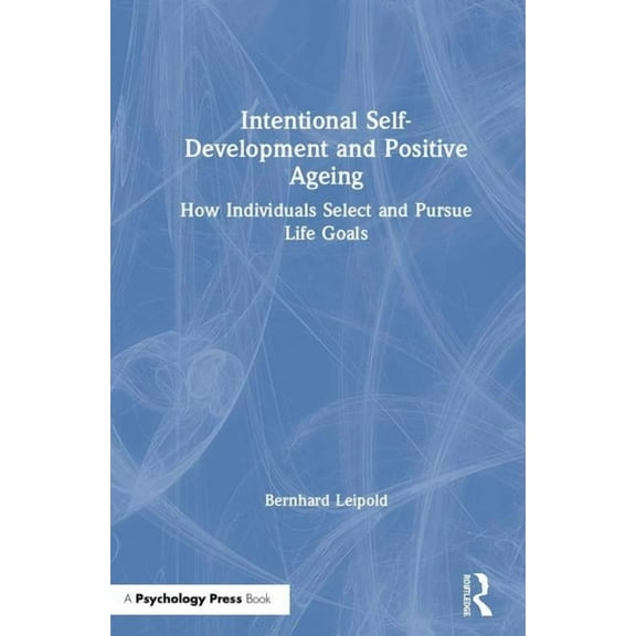 Intentional Self-Development and Positive Ageing: How Individuals Select and Pursue Life Goals, (Hardcover)
