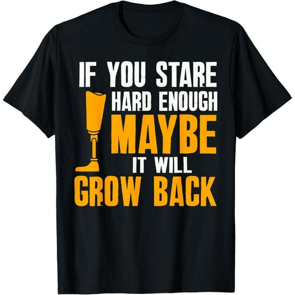 Maybe It Will Grow Back Amputee Prosthetic Leg Arm T-Shirt