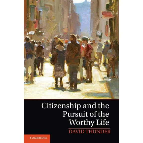 Citizenship and the Pursuit of the Worthy Life, (Hardcover)