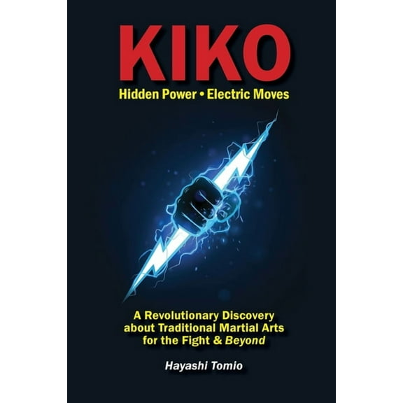 KIKO, Hidden Power-Electric Moves: A Revolutionary Discovery about Traditional Martial Arts for the Fight & Beyond, (Paperback)