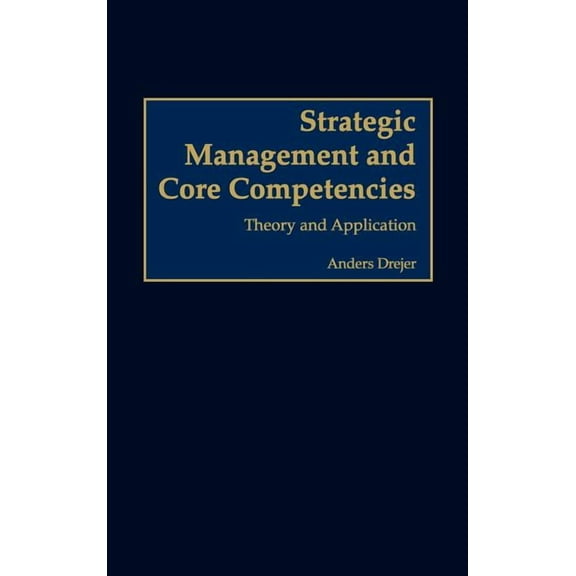 Strategic Management and Core Competencies: Theory and Application, (Hardcover)