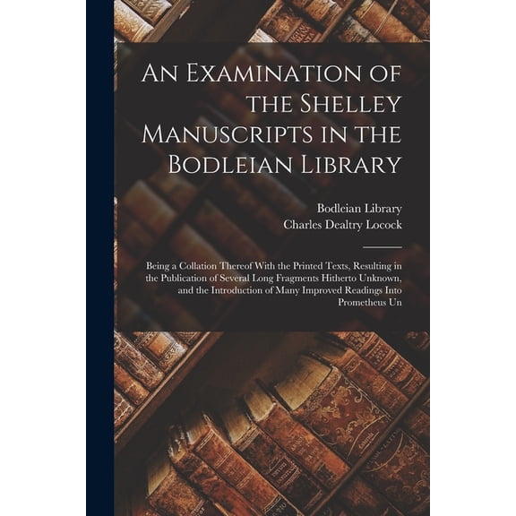 An Examination of the Shelley Manuscripts in the Bodleian Library (Paperback)