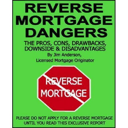 Reverse Mortgage Dangers The Pros Cons Downside And