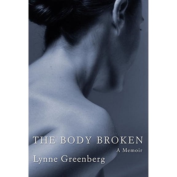 The Body Broken: A Memoir (Hardcover) by Lynne Greenberg