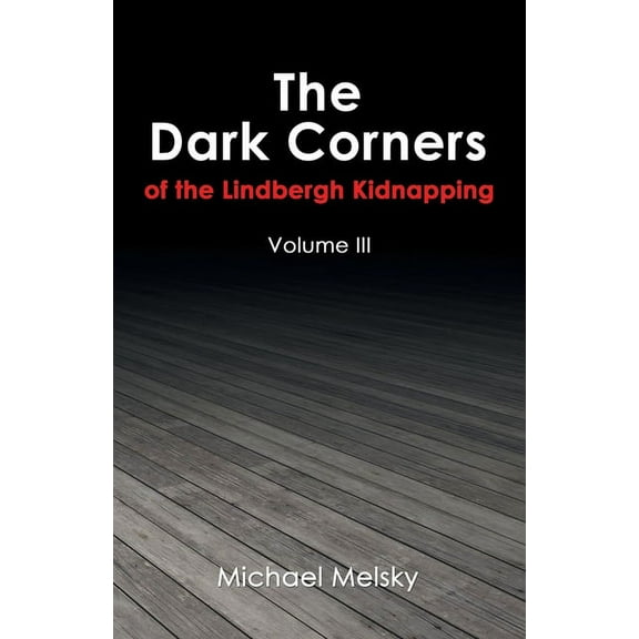 The Dark Corners of the Lindbergh Kidnapping: Volume Iii (Paperback)