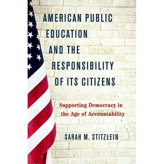 American Public Education and the Responsibility of its Citizens: Supporting Democracy in the Age of Accountability, (Hardcover)
