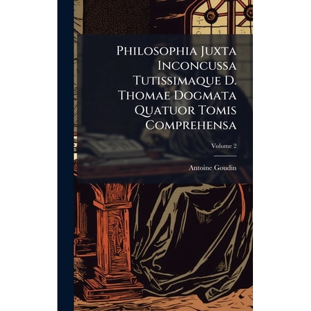 Philosophia Juxta Inconcussa Tutissimaque D. Thomae Dogmata Quatuor Tomis Comprehensa (Hardcover)