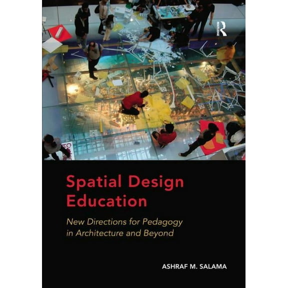 Spatial Design Education: New Directions for Pedagogy in Architecture and Beyond, (Paperback)