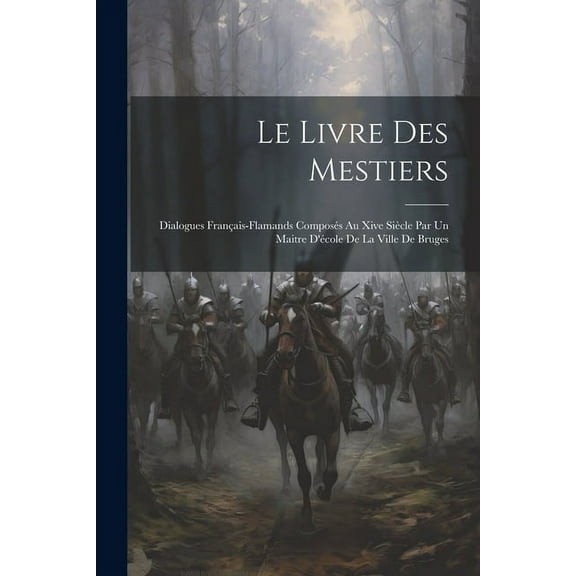 Le Livre Des Mestiers : Dialogues Français-Flamands Composés Au Xive Siècle Par Un Maitre D'école De La Ville De Bruges (Paperback)