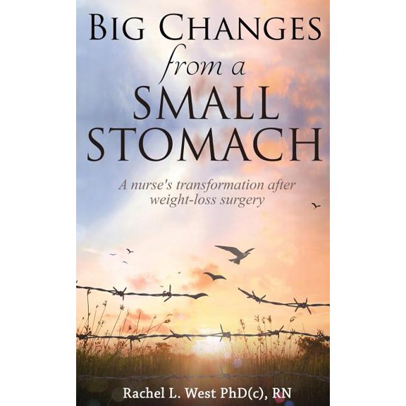 Big Changes from a Small Stomach: A nurse's transformation after weight loss surgery, (Paperback)