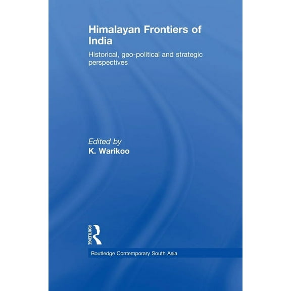 Routledge Contemporary South Asia Himalayan Frontiers of India: Historical, Geo-Political and Strategic Perspectives, (Paperback)