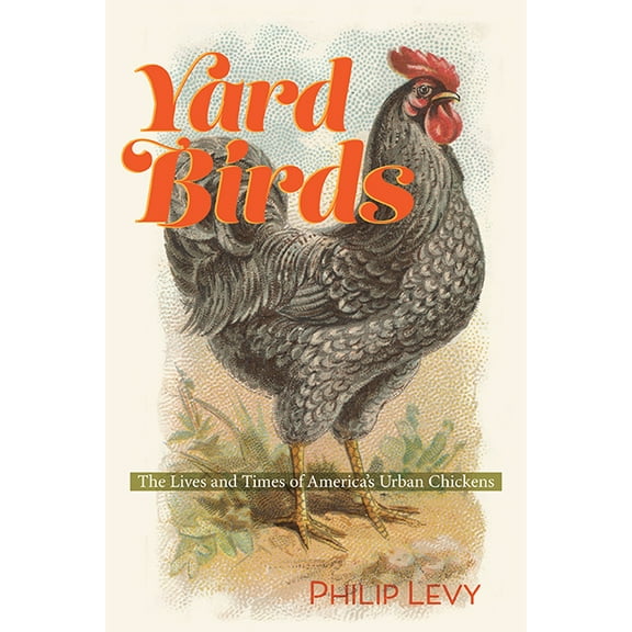 Yard Birds: The Lives and Times of America's Urban Chickens, (Paperback)
