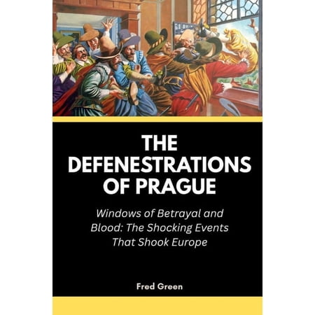 Strange Events in History and How They H The Defenestrations of Prague: Windows of Betrayal and Blood: The Shocking Events That Shook Europe Book 3 (Paperback)