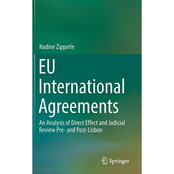 EU International Agreements: An Analysis of Direct Effect and Judicial Review Pre- And Post-Lisbon, (Hardcover)