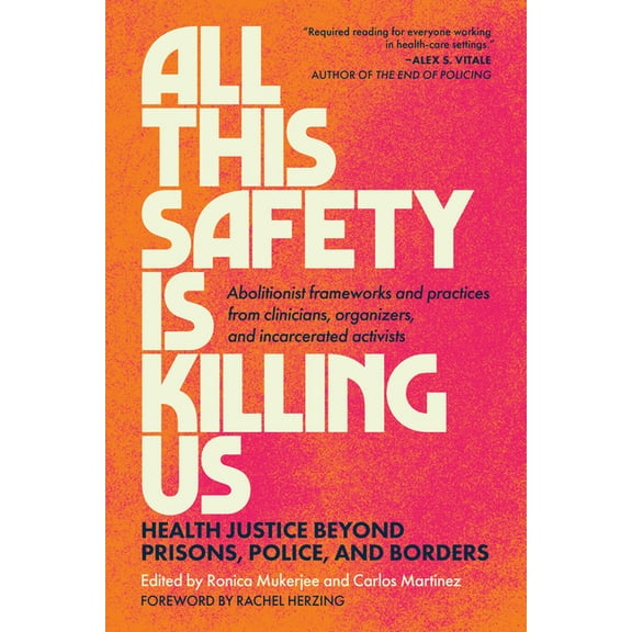 All This Safety Is Killing Us: Health Justice Beyond Prisons, Police, and Borders--Abolitionist Frameworks and Practices, (Paperback)