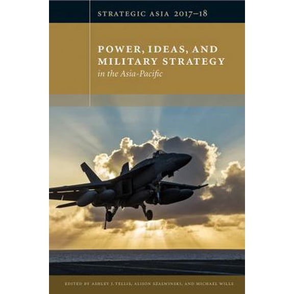 Pre-Owned Strategic Asia 2017-18: Power, Ideas, and Military Strategy in the Asia-Pacific (Paperback) 1939131529 9781939131522