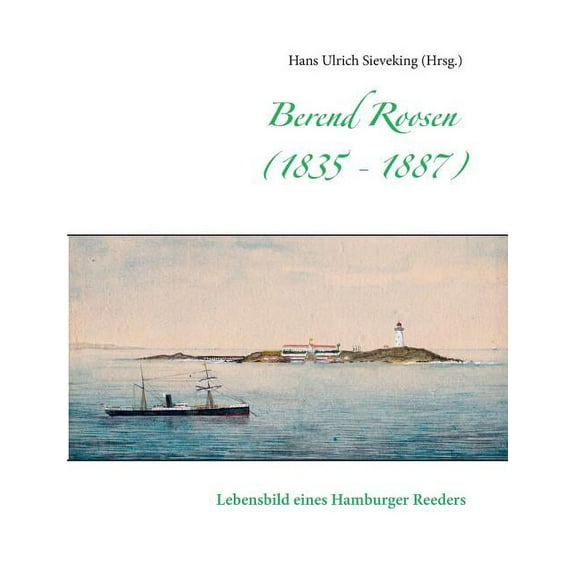Berend Roosen (1835 - 1887): Lebensbild eines Hamburger Reeders, (Paperback)
