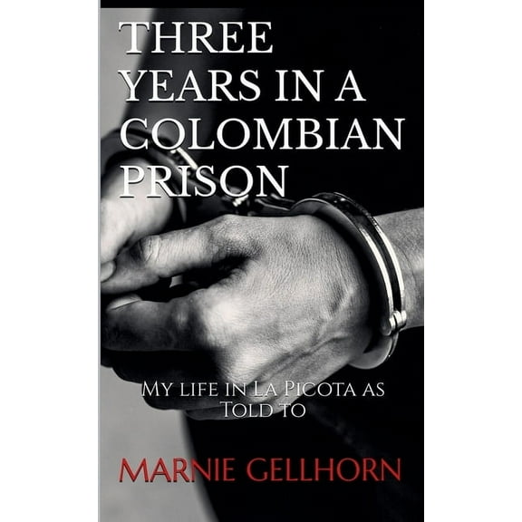 Three Years in a Colombian Prison: My Life in La Picota as Told to Marnie Gellhorn, (Paperback)