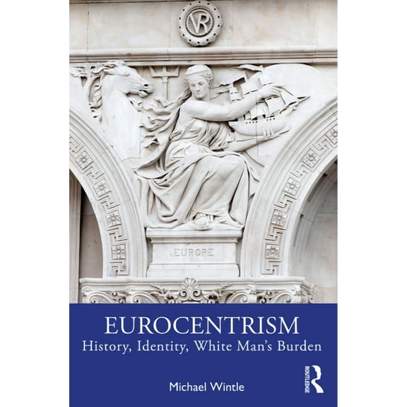 Eurocentrism: History, Identity, White Man's Burden, (Paperback)