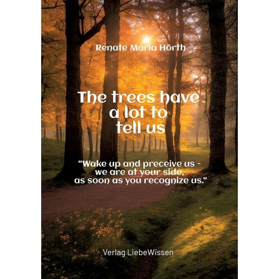The trees have a lot to tell us - A book of awakening -: "Wake up and perceive us - we are at your side, as soon as, (Paperback)