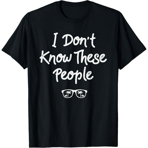 I Don't Know These People: Funny Family Vacation T-Shirt