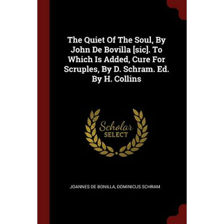The Quiet of the Soul, by John de Bovilla [sic]. to Which Is Added, Cure for Scruples, by D. Schram. Ed. by H.