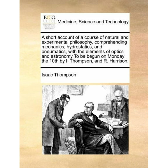 A short account of a course of natural and experimental philosophy, comprehending mechanics, hydrostatics, and pneumatics, with the elements of optics