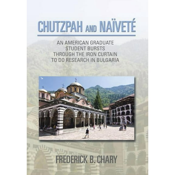 Chutzpah and Naivete: An American Graduate Student Bursts Through the Iron Curtain to Do Research in (Hardcover) by Frederick B Chary