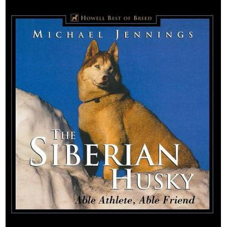 The Siberian Husky : Able Athlete, Able Friend
