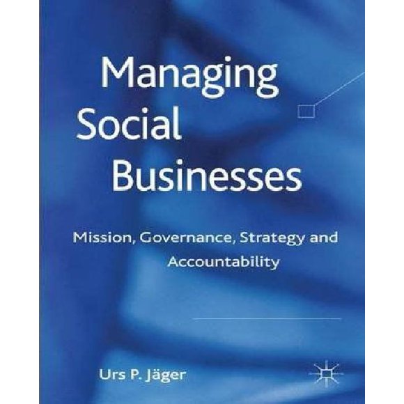 Managing Social Businesses: Mission, Governance, Strategy and Accountability