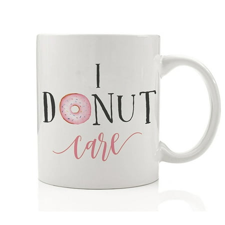 I Donut Care Coffee Mug Dessert Sugar Sweet Lover Baked Goods Bakery Cake Cupcake Gift for Baker Friend Coworker Sarcastic I Don't Care Meh 11oz Ceramic Tea Cup by Digibuddha