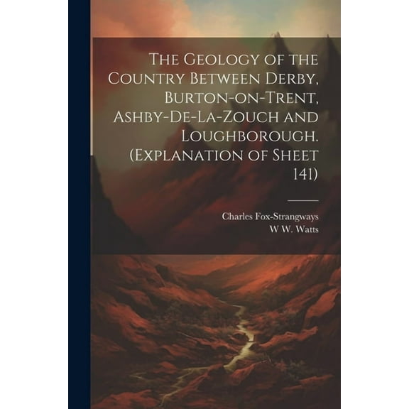 The Geology of the Country Between Derby, Burton-on-Trent, Ashby-de-la-Zouch and Loughborough. (Explanation of Sheet 141) (Paperback)