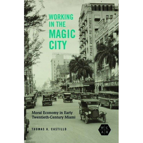 Working Class in American History: Working in the Magic City : Moral Economy in Early Twentieth-Century Miami (Edition 1) (Paperback)