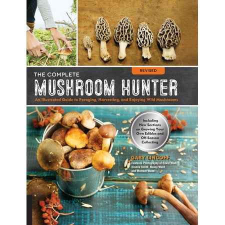 The Complete Mushroom Hunter, Revised : Illustrated Guide to Foraging, Harvesting, and Enjoying Wild Mushrooms - Including new sections on growing your own incredible edibles and off-season (Best Way To Cook Wild Mushrooms)