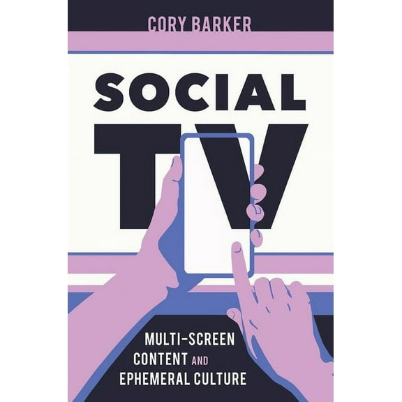 Social TV: Multi-Screen Content and Ephemeral Culture, (Hardcover)
