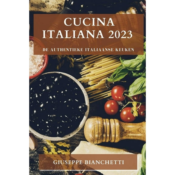 Cucina Italiana 2023: De Authentieke Italiaanse Keuken, (Paperback)