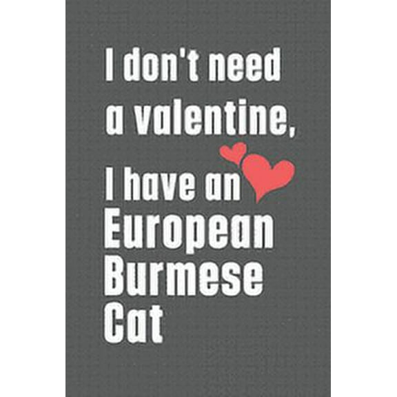 I don't need a valentine, I have a European Burmese Cat : For European Burmese Cat Fans (Paperback)