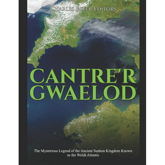 Cantre'r Gwaelod: The Mysterious Legend of the Ancient Sunken Kingdom Known as the Welsh Atlantis, (Paperback)