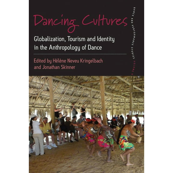 Dance and Performance Studies Dancing Cultures: Globalization, Tourism and Identity in the Anthropology of Dance, Book 4, (Hardcover)