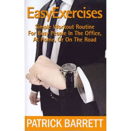 Easy Exercises: Simple Workout Routine for Busy People in the Office, at Home, or on the Road