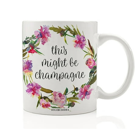 This Might Be Champagne Mug Gift Idea Pretty Floral Engagement Bachelorette Parties Bridal Shower Favors Bridesmaid Maid of Honor Present 11oz Ceramic Beverage Coffee Tea Cup by Digibuddha