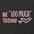 thumbnail image 2 of Be Too Much Today T-Shirt | Cute Quote Black Tee Gift, 2 of 5