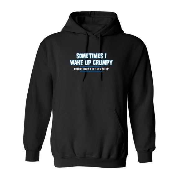 Sometimes I Wake Up Grumpy Sometime I Let Her Sleep Sarcastic Novelty Gift Idea Adult Humor Funny Men's Hoodies