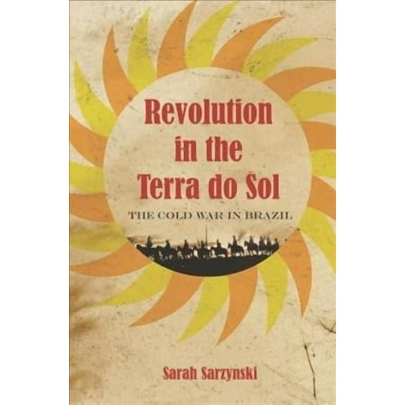 Revolution in the Terra Do Sol: The Cold War in Brazil (Hardcover)